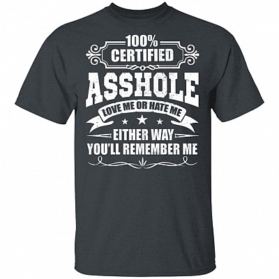 Alternative view of 100% Certified Asshole Love Me Hate Me Either Way You'll Remember Me T-Shirt