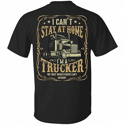 I Can't Stay At Home I'm A Trucker Back T-Shirt - We Fight When Other Can't Anymore Trucker Strong Meme Shirt, Black, Unisex T-Shirt