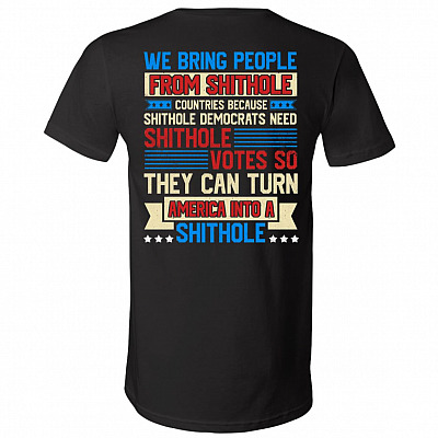We Bring People from Shithole Countries Because Democrats Need Shithole Vote T-Shirt - V-Neck Shirt