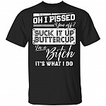 Oh I Pissed You Off Suck It Up Buttercup I Am A Bitch It's What I Do T-Shirt - V-Neck Shirt, Black, Unisex T-Shirt