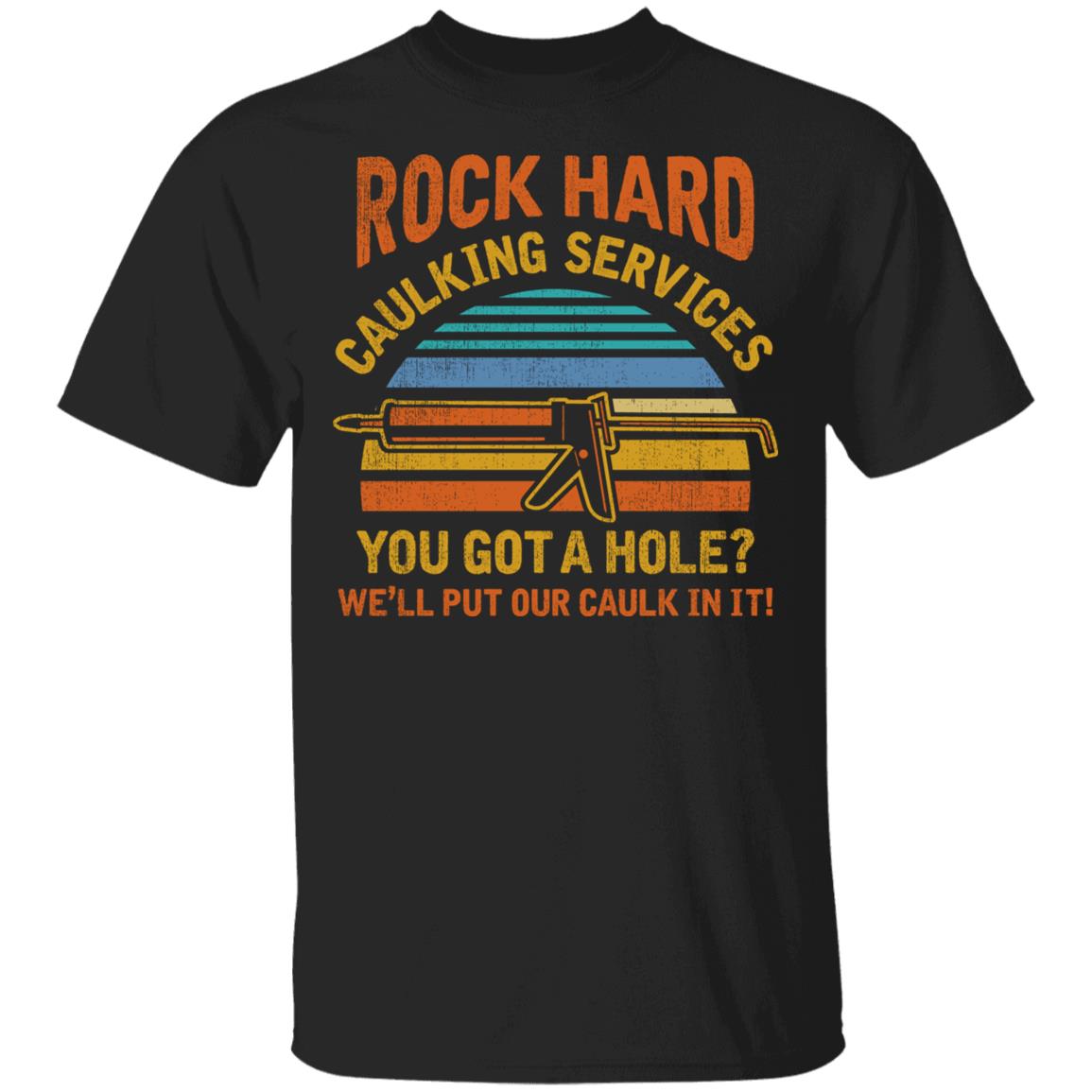 Vintage Rock Hard Caulking Services You Got A Hole We'll Put Our Caulk In It T-Shirt, Black, Unisex T-Shirt