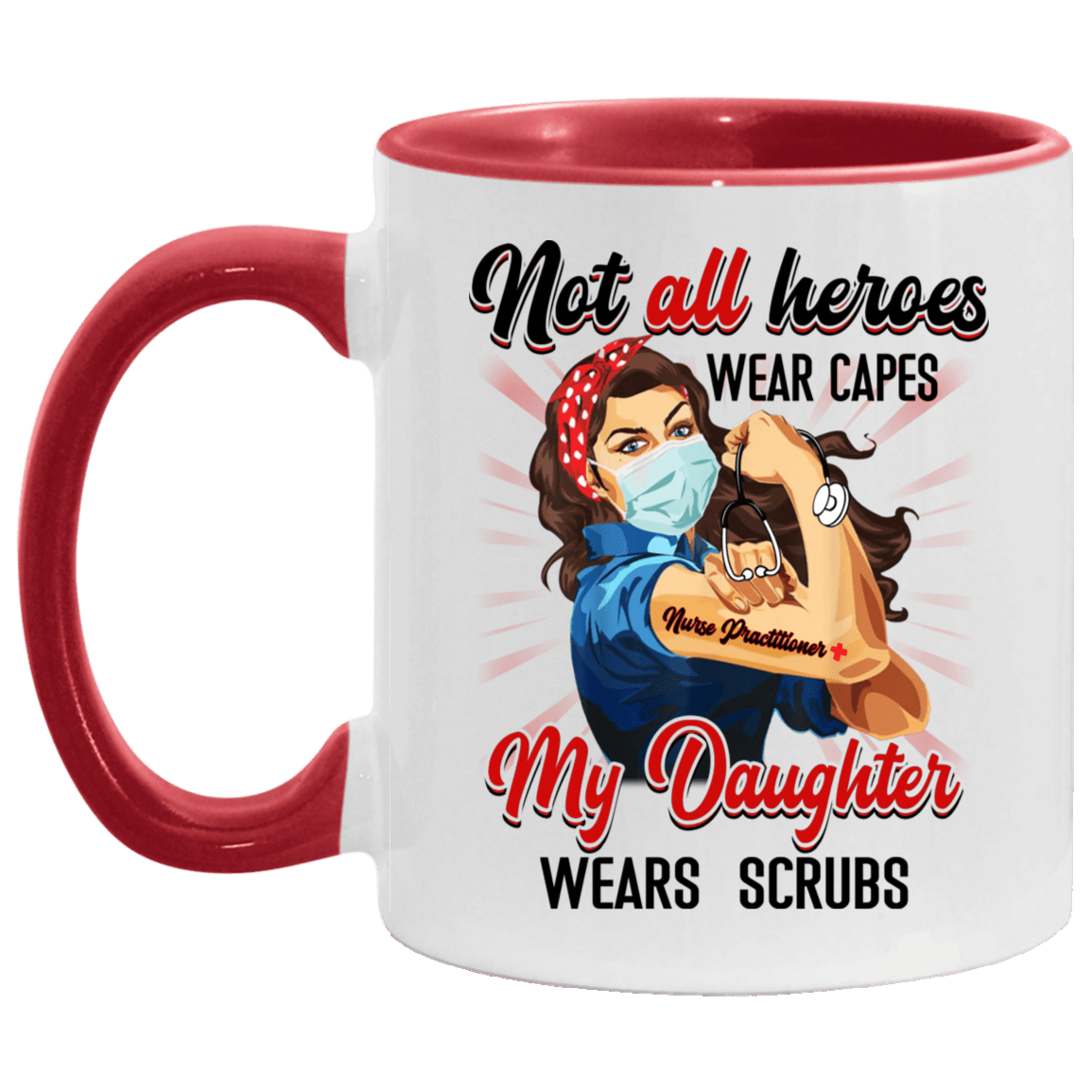 Not All Heroes Wear Capes My Daughter Wears Scrubs Practitioner Nurse Accent Mug, White/Red, 11 oz. Accent Mug Not All Heroes Wear Capes My Daughter Wears Scrubs Practitioner Nurse Accent Mug, White/Red, 11 oz. Accent Mug