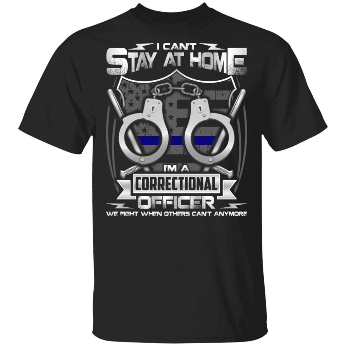 I Can't Stay At Home I'm A Correctional Officer We Fight When Others Can't Anymore T-Shirt, Black, Unisex T-Shirt