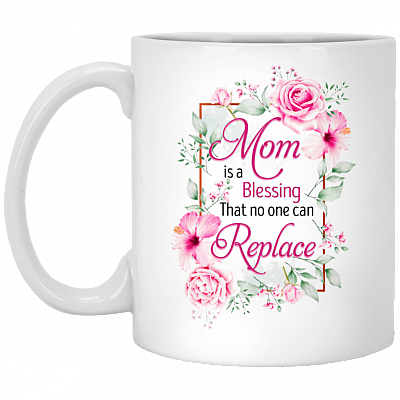 Mom Is A Blessing That No One Can Replace Ceramic Coffee Mug - Mother Gifts Mug