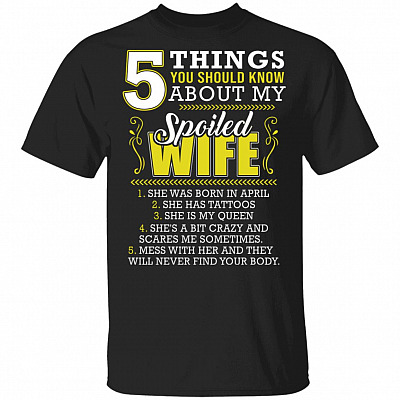 5 Things You Should Know About My Spoiled Wife T-Shirt - Funny April Birthday Guy Gift