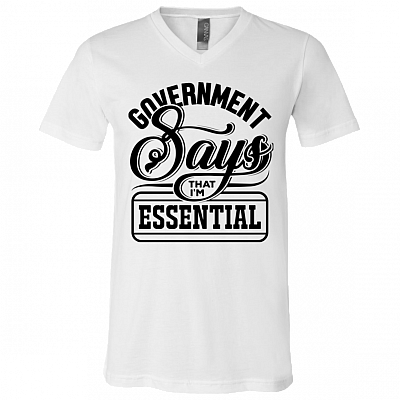 Government Says That I'm Essential T-Shirt - V Neck