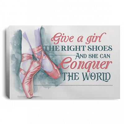 Ballerina Give a Girl the Right Shoes and She Can Conquer the World Framed Canvas - Unframed Poster
