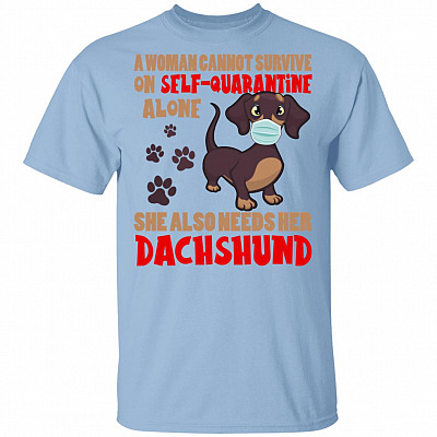A Woman Cannot survive On Self Quarantine Alone She Also Needs Her Dachshund Shirt - Funny Dog Mom Shirt