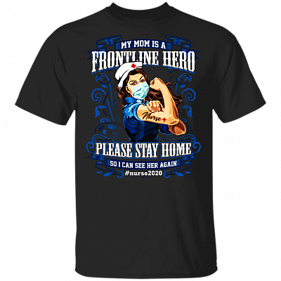 My Mom Is A Frontline Hero Please Stay Home So I Can See Her Again T-Shirt - Nurse T-shirt