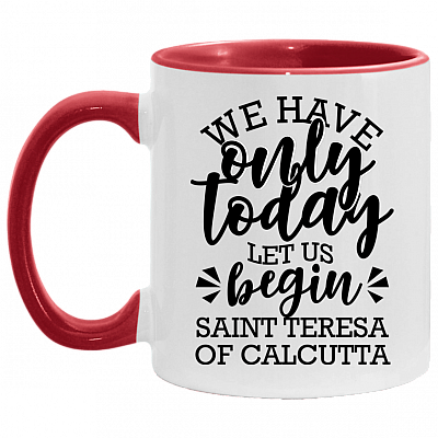 We Have Only Today Let Us Begin Saint Teresa of Cal-Cutta Accent Mug