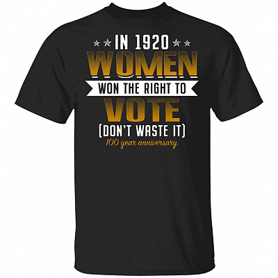 In 1920 Women Won the Right to Vote Don't Waste T-Shirt