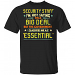 Security Staff I'm Not Saying I'm a Big Deal but Classifies Me as Essential T-Shirt