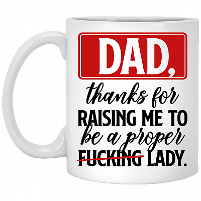 Thanks For Raising Me As A Proper Fucking Lady - Ceramic Coffee Mug - Water Bottle