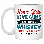 Some Girls Love Guns And Drink Whiskey It's Me I'm Some Girls Ceramic Coffee Mug - Beer Stein - Water Bottle
