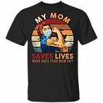 My Mom Saves Lives What Does Your Mom Do T-Shirt - Nurse 2020 Shirt
