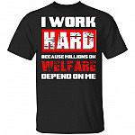 I Work Hard Because Millions Welfare Depend On Me T-Shirt