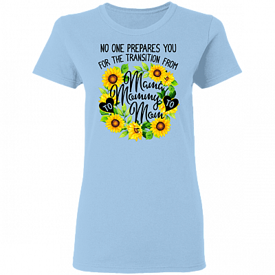 No One Prepares You For The Transition From Mama To Mommy To Mom Ladies T-Shirt - Mother Gifts T Shirt