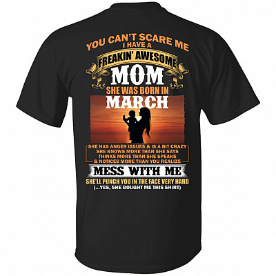 You Can't Scare Me I Have A Freakin Awesome Mom Born in March She Has Anger Issue and is A Bit Crazy Print On Back T-Shirt