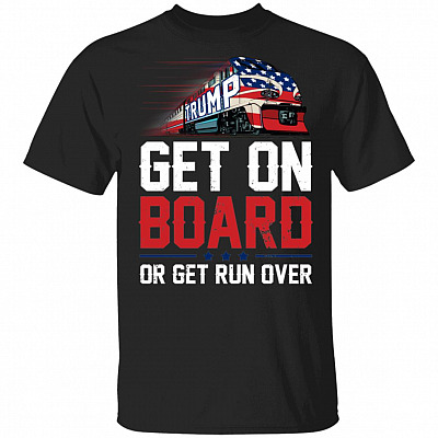 Trump Get On Board Or Get Run Over T-Shirt - Funny Trump Shirt