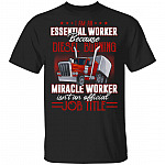 I'm An Essential Worker Because Diesel Burning Miracle Worker Isn't An Official Job Title T-Shirt