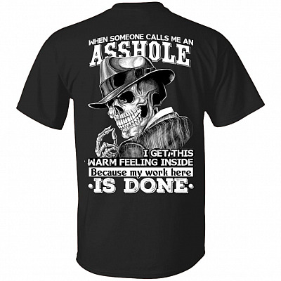 When Someone Calls Me an Asshole I Get This Warm Feeling Inside Because My Work Here is Done Print On Back T-Shirt