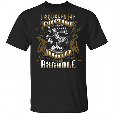 I Googled My Symptoms Turns Out I'm an Asshole Funny T-Shirt