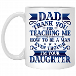 Dad Thank You For Teaching Me How To Be A Man Mug - Even I'm Your Daughter Funny Father's Day Saying Mug, White, 11 oz. White Mug