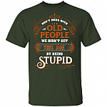 Don’t Mess with Old People We Didn’t Get This Age by Being Stupid Funny Oldtimers T-Shirt, Forest, Unisex T-Shirt