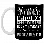 Before You Try To Hurt My Feelings Keep In Mind I Don't Have Any Ceramic Coffee Mug - Color Changing Mug, Black, 11 oz. White Mug