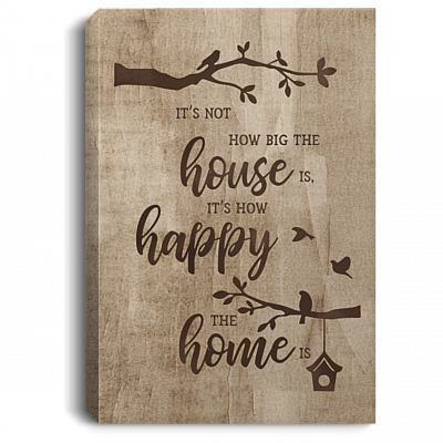 It's Not How Big The House Is It's How Happy The Home Is Gallery Wrapped Framed Canvas Prints - Unframed Poster, White, 0.75'' Framed Canvas