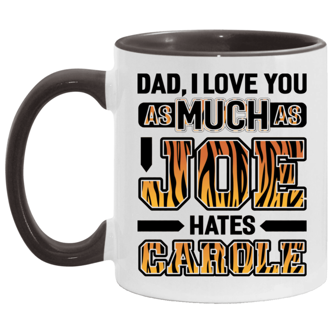 Dad I Love You As Much As Joe Hates Carole Accent Mug, White/Black, 11 oz. Accent Mug Dad I Love You As Much As Joe Hates Carole Accent Mug, White/Black, 11 oz. Accent Mug