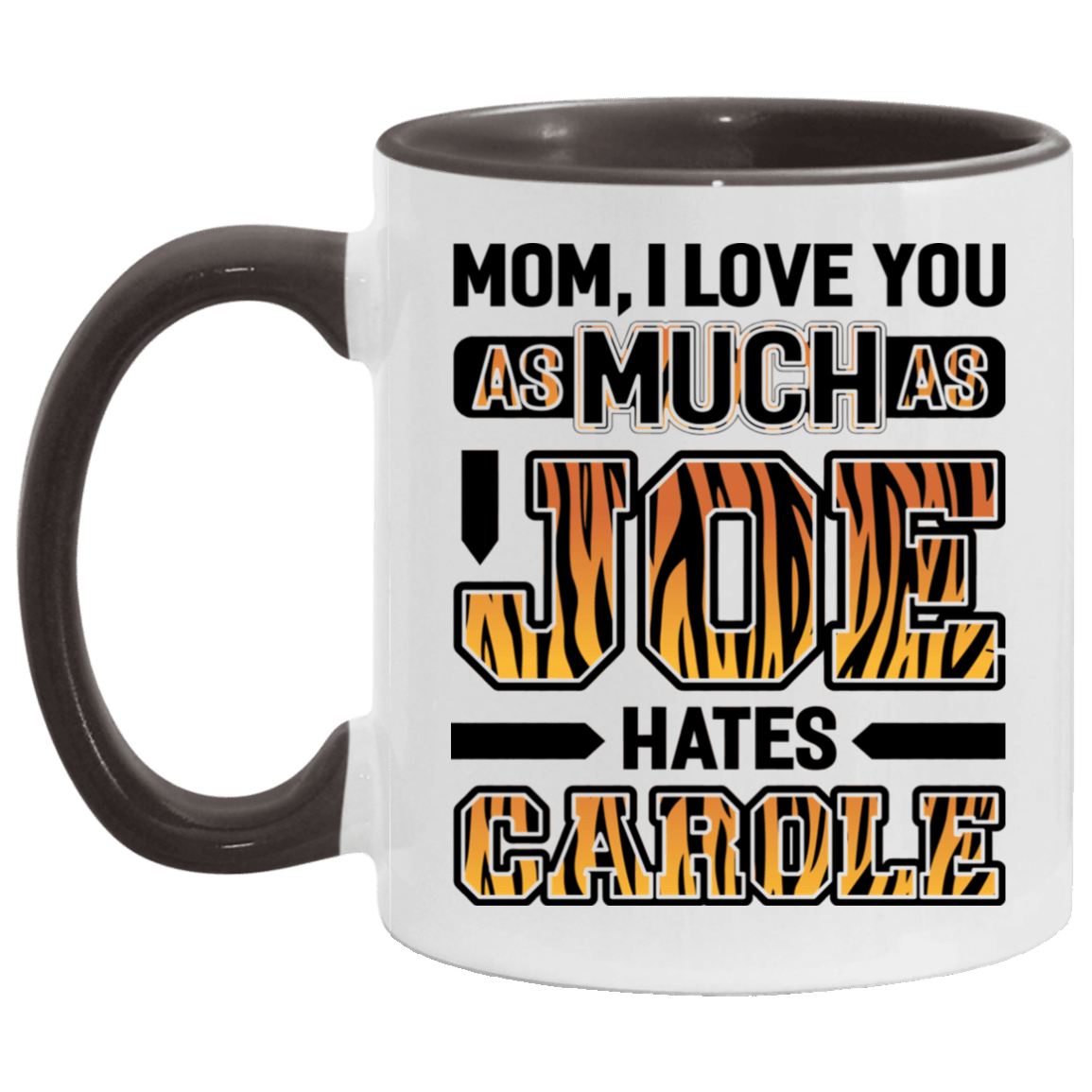 Mom I Love You As Much As Joe Hates Carole Accent Mug, White/Black, 11 oz. Accent Mug Mom I Love You As Much As Joe Hates Carole Accent Mug, White/Black, 11 oz. Accent Mug