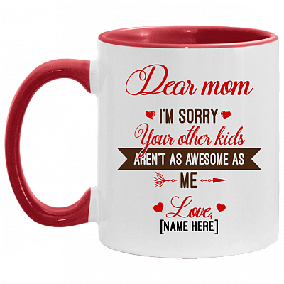 Personalized Dear Mom I'm Sorry Your Other Kids Aren't As Awesome As Me Accent Mug - Custom Mug For Mom, White/Red, 11 oz. Accent Mug