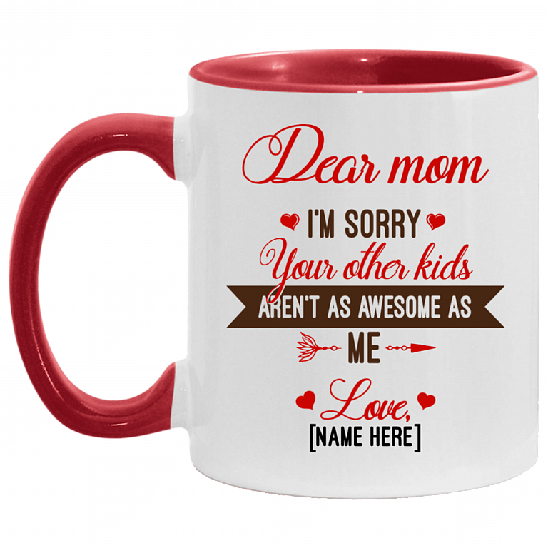 Personalized Dear Mom I'm Sorry Your Other Kids Aren't As Awesome As Me Accent Mug - Custom Mug For Mom, White/Red, 11 oz. Accent Mug