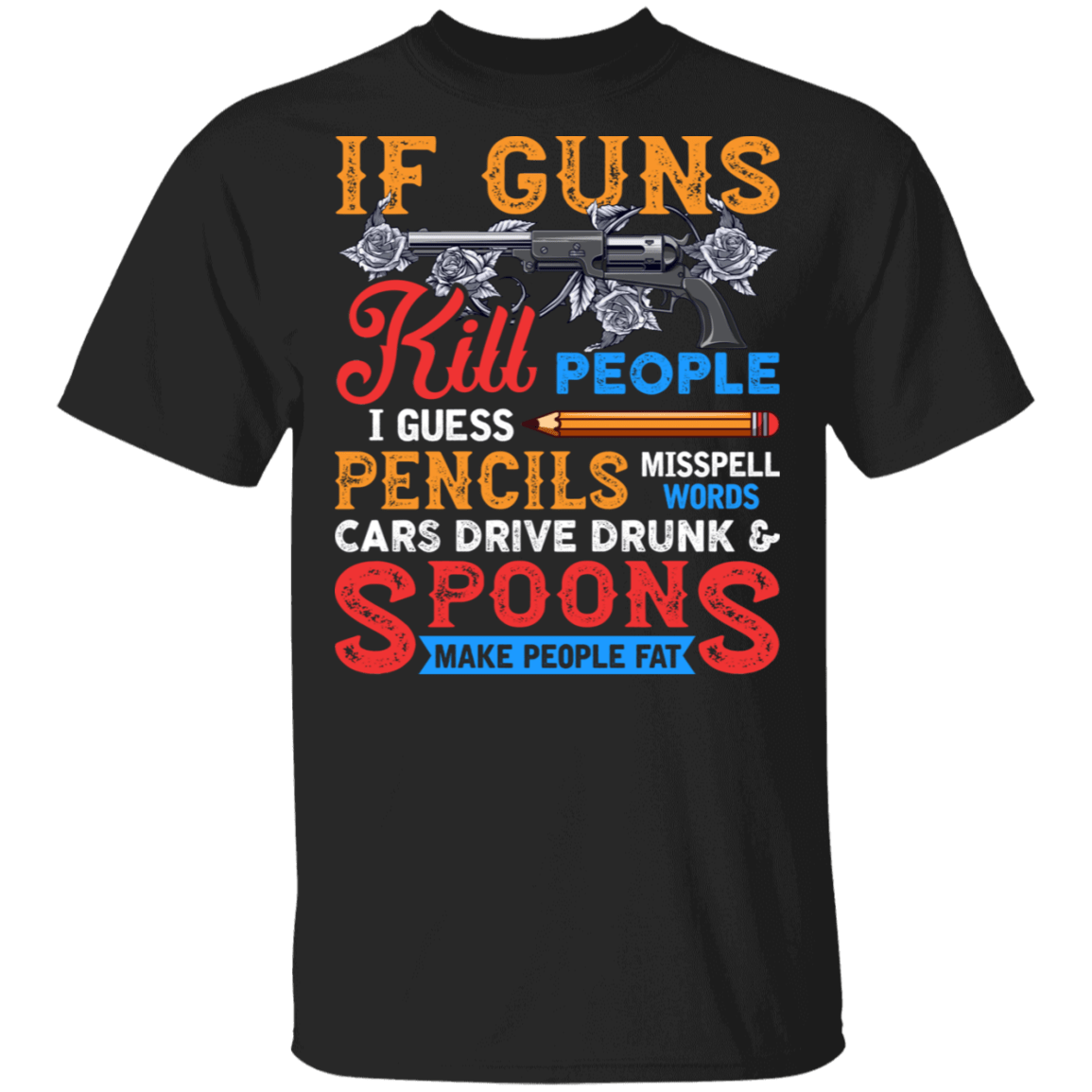 Guns Kill People Pencils Misspell Words Cars Drive Drunk T-Shirt - Political Funny Shirt, Black, Unisex T-Shirt