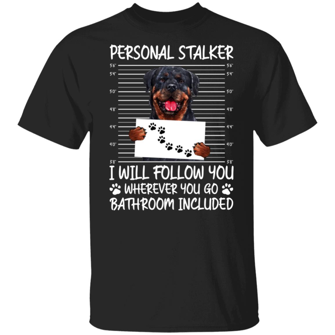 Rottweiler Personal Stalker I Will Follow You Wherever You Go Bathroom Included T-Shirt - Rottweiler Gifts, Black, Unisex T-Shirt
