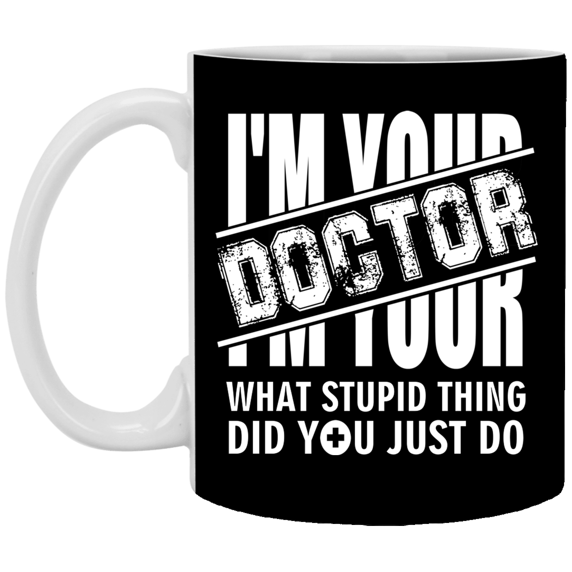 I'm Your Doctor - What Stupid Things Did you Just Do Ceramic Coffee Mug - Water Bottle, Black, 11 oz. White Mug I'm Your Doctor - What Stupid Things Did you Just Do Ceramic Coffee Mug - Water Bottle, Black, 11 oz. White Mug
