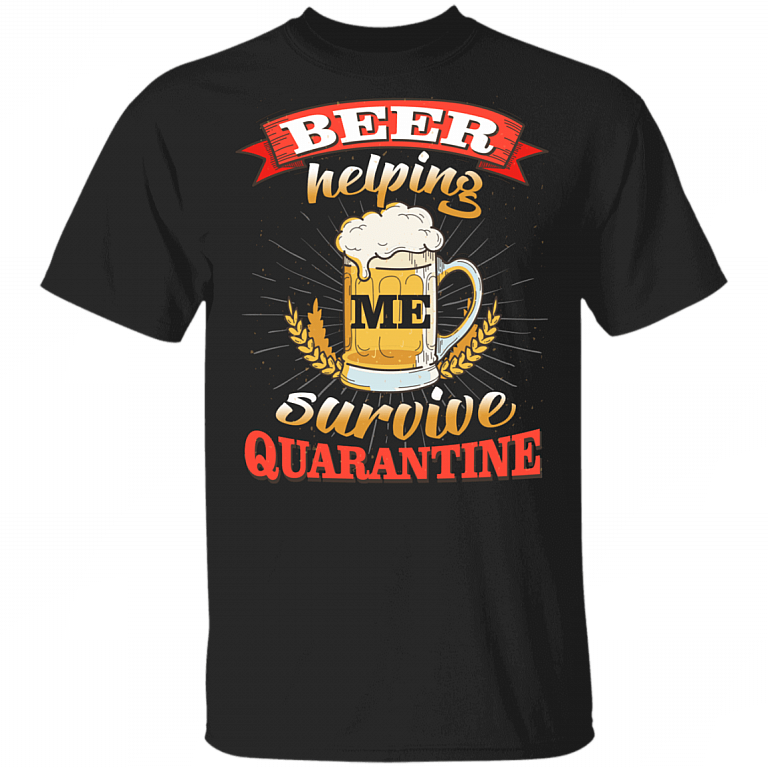 Beer Helping Me Survive Quarantined T-Shirt - Sarcastic Humor Novelty Shirt, Black, Unisex T-Shirt