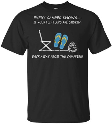 Every Camper Knows If Your Flip Flops Are Smoking' Back Away From The Campfire T-Shirt