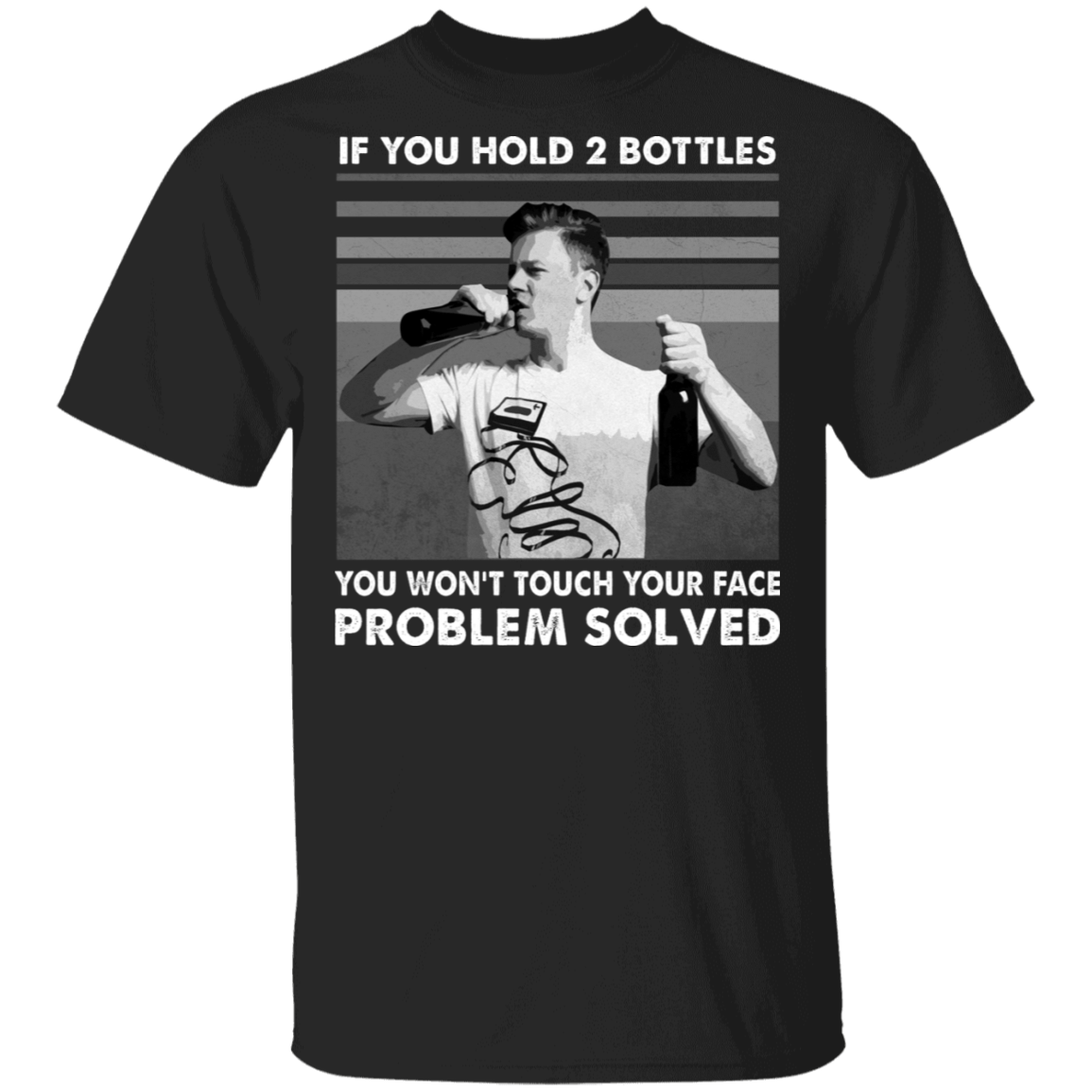 If You Hold 2 Bottles You Won't Touch Your Face Problem Solved T-Shirt - Sarcastic Humor Novelty Shirt, Black, Unisex T-Shirt