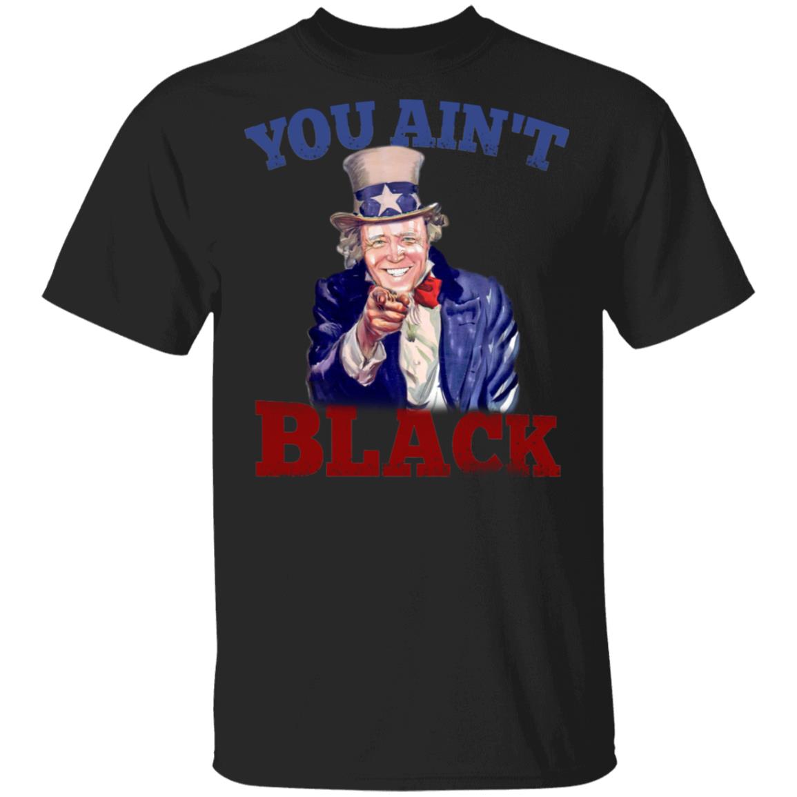 You Ain't Black Anti Joe Biden T-Shirt - Sleepy Joe Biden Shirt, Black, Unisex T-Shirt