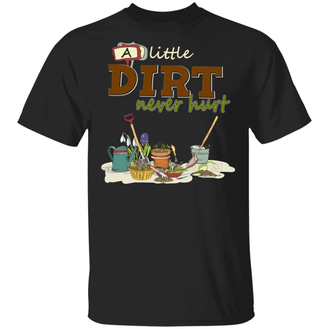 A Little Dirt Never Hurt Gardener T-Shirt - Funny Garden Life Shirt, Black, Unisex T-Shirt