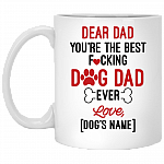 Dear Dad You're The Best Fucking Dog Dad Ever Personalized Ceramic Coffee Mug - Beer Stein - Water Bottle, White, 11 oz. White Mug