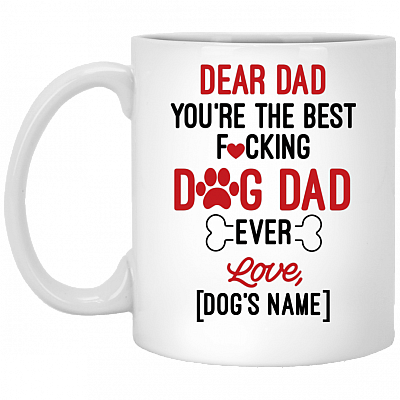 Dear Dad You're The Best Fucking Dog Dad Ever Personalized Ceramic Coffee Mug - Beer Stein - Water Bottle, White, 11 oz. White Mug