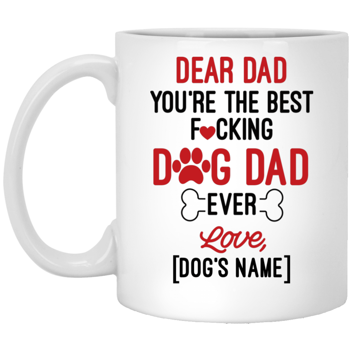 Dear Dad You're The Best Fucking Dog Dad Ever Personalized Ceramic Coffee Mug - Beer Stein - Water Bottle, White, 11 oz. White Mug Dear Dad You're The Best Fucking Dog Dad Ever Personalized Ceramic Coffee Mug - Beer Stein - Water Bottle, White, 11 oz. White Mug