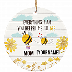 Personalized Everything I Am You Helped Me to Bee Mother Day Ceramic Circle Ornament - Keepsake For Mom, White, Ceramic Circle Ornament