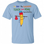 The Day The Teachers Teach From Home Quaranteaching T-Shirt - Funny Quarantined Teacher Shirt, Light Blue, Unisex T-Shirt