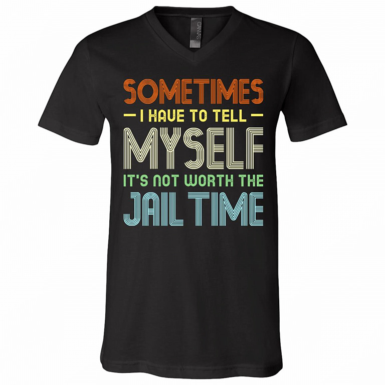Vintage Sometimes I Have to Tell Myself It's Not Worth The Jail Time T-Shirt - V-Neck, Black, V-Neck T-Shirt