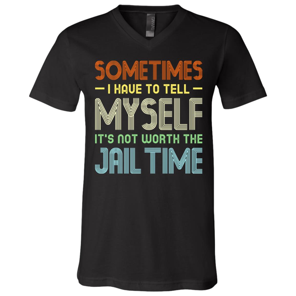 Vintage Sometimes I Have to Tell Myself It's Not Worth The Jail Time T-Shirt - V-Neck, Black, V-Neck T-Shirt