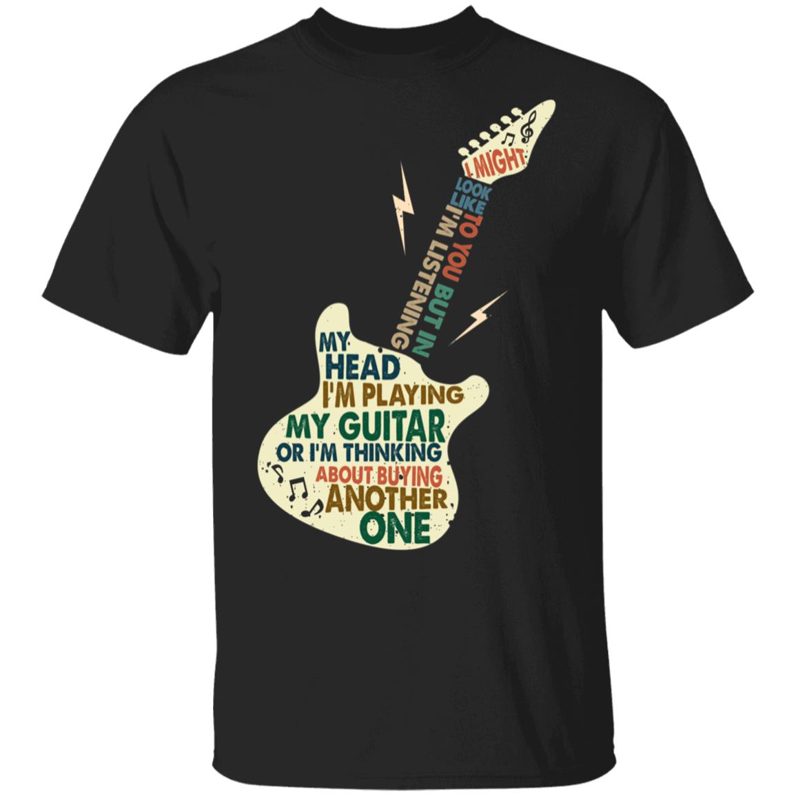 I Might Look Like I'm Listening To You T-Shirt - But In My Head I'm Playing My Guitar Funny Guitarist T-Shirt, Black, Unisex T-Shirt